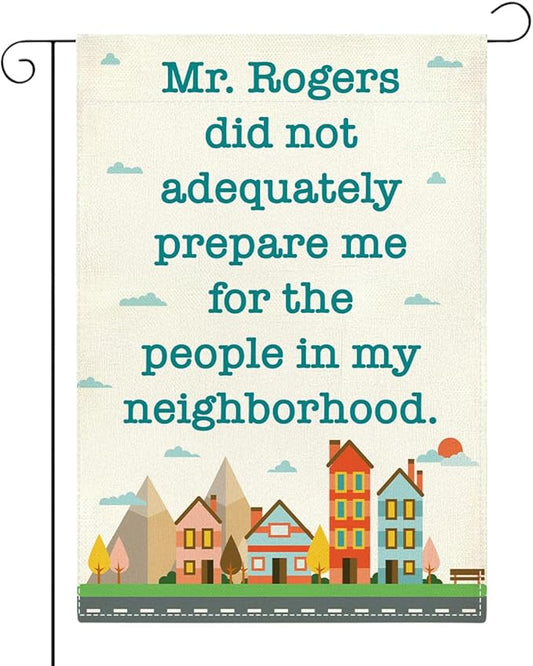 Funny Neighbor Garden Flag Mr Rogers Did Not Adequately Prepare Me for The People In My Neighborhood Small Double Sided Burlap art Stained Glass Style Garden Flags 12 x 18 Inch for Outside
